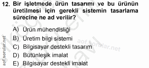 12. soru: Bir işletmede ürün tasarımı ve bu ürünün üretilmesi için gerekli sistemin tasarlama sürecine ne ad verilir? A) Ürün m…