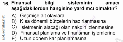16. soru: Finansal bilgi sisteminın amaci aşağıdakilerden hangisine yardımcı olmaktır? A) Geçmişe ait olaylara B) Kısa dönemli…