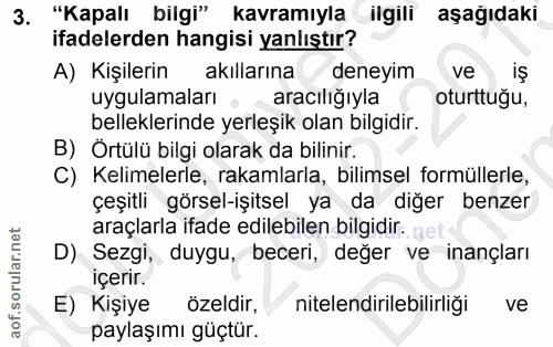 3. soru: "Kapalı bilgi" kavramıyla ilgili aşağıdaki ifadelerden hangisi yanlıştır? A) Kişilerin akillarına deneyim ve is uygul…