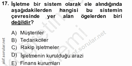 17. soru: İşletme bir sistem olarak ele alındığında aşağıdakilerden hangisi bu sistemin çevresinde yer alan ögelerden biri deği…