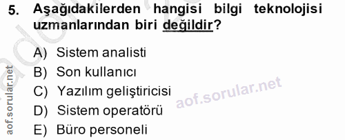 5. soru: Aşağıdakilerden hangisi bilgi teknolojisi uzmanlarından biri değildir? A) Sistem analisti B) Son kullanıcı C) Yazılım…