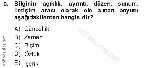 6. soru: Bilginin açıklık, ayrıntı, düzen, sunum, iletişim aracı olarak ele alınan boyutu aşağıdakilerden hangisidir? A) Günce…