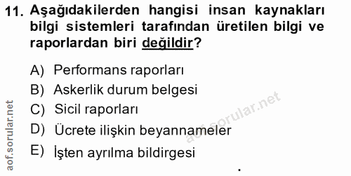 11. soru: Aşağıdakilerden hangisi insan kaynakları bilgi sistemleri tarafından üretilen bilgi ve raporlardan biri değildir? A)…