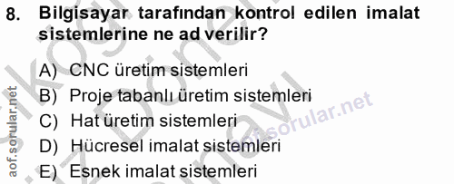 8. soru: Bilgisayar tarafından kontrol edilen imalat sistemlerine ne ad verilir? A) CNC üretim sistemleri B) Proje tabanlı üre…