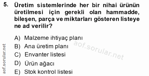 5. soru: Üretim sistemlerinde her bir nihai ürünün üretilmesi için gerekli olan hammadde, bileşen, parça ve miktarları göstere…