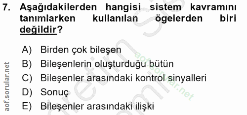 7. soru: Aşağıdakilerden hangisi sistem kavramını tanımlarken kullanılan ögelerden biri değildir? A) Birden çok bileşen B) Bil…
