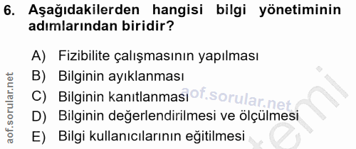 6. soru: Aşağıdakilerden hangisi bilgi yönetiminin adımlarından biridir? A) Fizibilite çalışmasının yapılması B) Bilginin ayık…