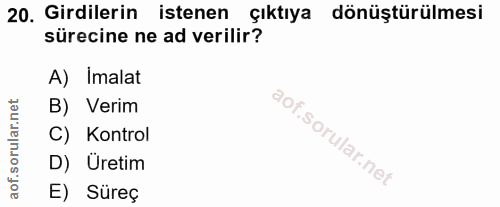 20. soru: Girdilerin istenen çıktıya dönüştürülmesi sürecine ne ad verilir? A) Imalat B) Verim C) Kontrol D) Uretim E) Süreç