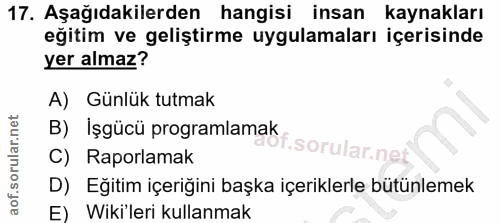 17. soru: Aşağıdakilerden hangisi insan kaynakları eğitim ve geliştirme uygulamaları içerisinde yer almaz? A) Günlük tutmak B)…