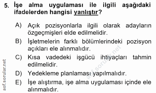 5. soru: İşe alma uygulaması ile ilgili aşağıdaki ifadelerden hangisi yanlıştır? A) Açık pozisyonlarla ilgili olarak adayların…