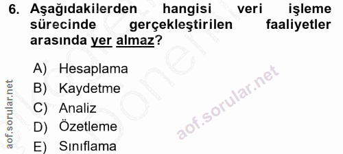 6. soru: Aşağıdakilerden hangisi veri işleme sürecinde gerçekleştirilen faaliyetler arasında yer almaz? A) Hesaplama B) Kaydet…