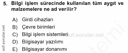 5. soru: Bilgi işlem sürecinde kullanılan tüm aygıt ve malzemelere ne ad verilir? A) Girdi cihazları B) Çevre birimleri C) Bil…