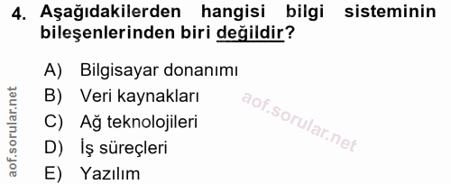 4. soru: Aşağıdakilerden hangisi bilgi sisteminin bileşenlerinden biri değildir? A) Bilgisayar donanımı B) Veri kaynakları C)…