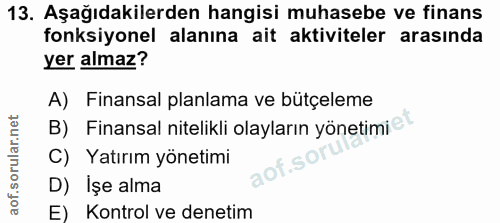 13. soru: Aşağıdakilerden hangisi muhasebe ve finans fonksiyonel alanına ait aktiviteler arasında yer almaz? A) Finansal planla…