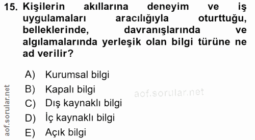 15. soru: Kişilerin akıllarına deneyim ve is uygulamaları aracıligiyla oturttugu, belleklerinde, davranışlarında ve algılamalar…