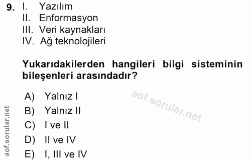 9. soru: 1. Yazılım II. Enformasyon III. Veri kaynakları IV. Ag teknolojileri Yukarıdakilerden hangileri bilgi sisteminin bile…