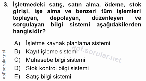 3. soru: İşletmedeki satış, satın alma, ödeme, stok girişi, işe alma ve benzeri tüm işlemleri toplayan, depolayan, düzenleyen…