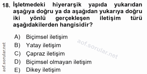 18. soru: İşletmedeki hiyerarşik yapıda yukarıdan aşağıya doğru ya da aşağıdan yukarıya doğru iki yönlü gerçekleşen iletişim tü…