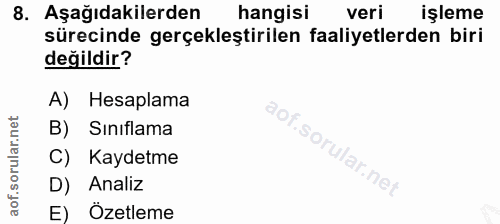 8. soru: Aşağıdakilerden hangisi veri işleme sürecinde gerçekleştirilen faaliyetlerden biri değildir? A) Hesaplama B) Sınıflam…