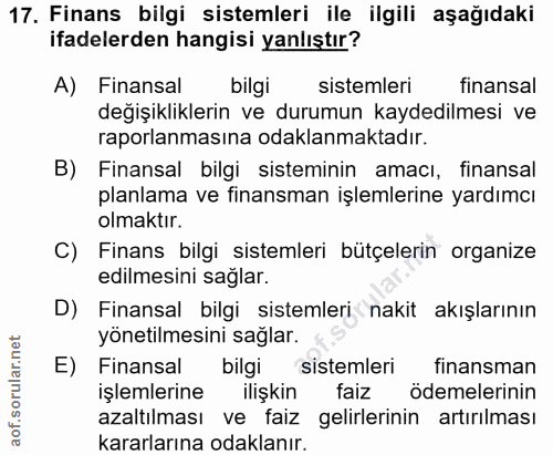 17. soru: Finans bilgi sistemleri ile ilgili aşağıdaki ifadelerden hangisi yanlıştır? A) Finansal bilgi sistemleri finansal değ…