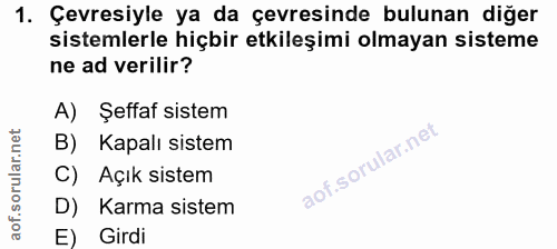 1. soru: Çevresiyle ya da çevresinde bulunan diğer sistemlerle hiçbir etkileşimi olmayan sisteme ne ad verilir? A) Şeffaf sist…