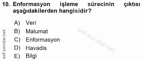 10. soru: Enformasyon işleme sürecinin çıktısı aşağıdakilerden hangisidir? A) Veri B) Malumat ar. C) Enformasyon D) Havadis aof…