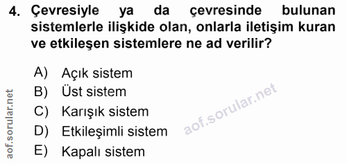 4. soru: Çevresiyle ya da çevresinde bulunan sistemlerle ilişkide olan, onlarla iletişim kuran ve etkileşen sistemlere ne ad v…