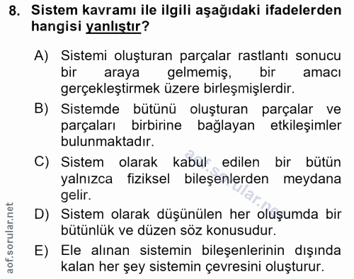 8. soru: Sistem kavramı ile ilgili aşağıdaki ifadelerden hangisi yanlıştır? A) Sistemi oluşturan parçalar rastlantı sonucu bir…