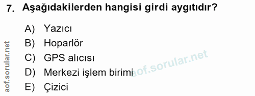 7. soru: Aşağıdakilerden hangisi girdi aygıtıdır? A) Yazıcı B) Hoparlör C) GPS alıcısı D) Merkezi işlem birimi of. E) Çizici