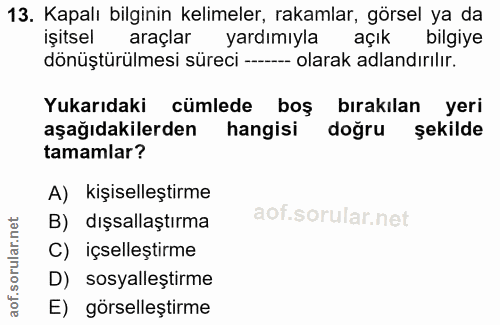 13. soru: Kapalı bilginin kelimeler, rakamlar, görsel ya da işitsel araçlar yardımıyla açık bilgiye dönüştürülmesi süreci -.--…