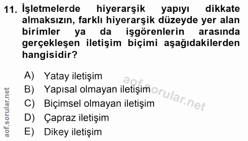 11. soru: İşletmelerde hiyerarşik yapıyı dikkate almaksızın, farklı hiyerarşik düzeyde yer alan birimler ya da işgörenlerin ara…