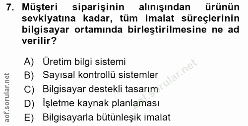 7. soru: Müşteri siparişinin alınışından ürünün sevkiyatına kadar, tüm imalat süreçlerinin bilgisayar ortamında birleştirilmes…