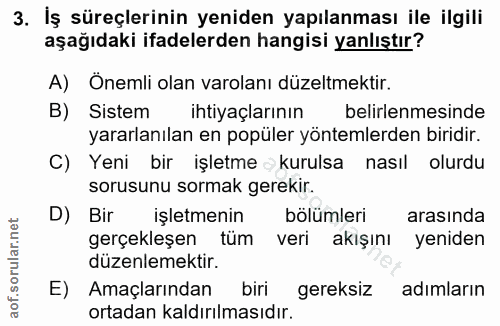 3. soru: İş süreçlerinin yeniden yapılanması ile ilgili aşağıdaki ifadelerden hangisi yanlıştır? A) Önemli olan varolanı düzel…