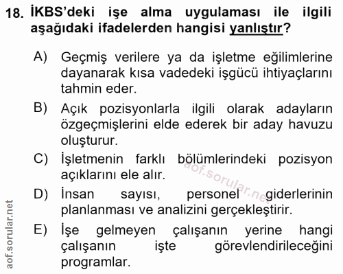 18. soru: İKBS'deki işe alma uygulaması ile ilgili aşağıdaki ifadelerden hangisi yanlıştır? A) Geçmiş verilere ya da işletme eğ…