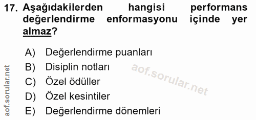 17. soru: Aşağıdakilerden hangisi performans değerlendirme enformasyonu içinde yer almaz? A) Değerlendirme puanları B) Disiplin…