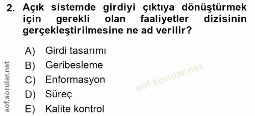 2. soru: Açık sistemde girdiyi çıktıya dönüştürmek için gerekli olan faaliyetler dizisinin gerçekleştirilmesine ne ad verilir?…