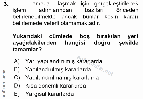 3. soru: - amaca ulaşmak için gerçekleştirilecek işlem adımlarından bazıları önceden belirlenebilmekte ancak bunlar kesin kara…