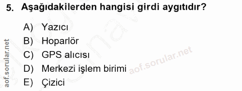 5. soru: Aşağıdakilerden hangisi girdi aygıtıdır? A) Yazıcı B) Hoparlör C) GPS alıcısı D) Merkezi işlem birimi E) Çizici