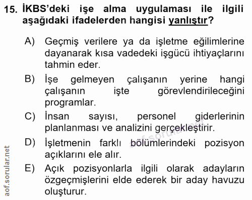 15. soru: KB'deki işe alma uygulaması ile ilgili aşağıdaki ifadelerden hangisi yanlıştır? A) Geçmiş verilere ya da işletme eğil…