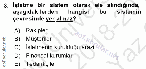 3. soru: İşletme bir sistem olarak ele alındığında, aşağıdakilerden hangisi bu sistemin çevresinde yer almaz? A) Rakipler Müşt…