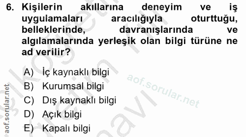 6. soru: Kişilerin akıllarına deneyim ve uygulamaları aracılığıyla oturttuğu, belleklerinde, davranışlarında ve algılamalarınd…