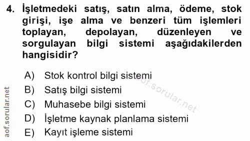 4. soru: İşletmedeki satış, satın alma, ödeme, stok girişi, işe alma ve benzeri tüm işlemleri toplayan, depolayan, düzenleyen…