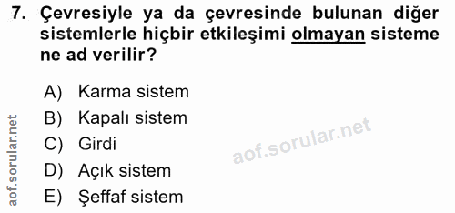7. soru: Çevresiyle ya da çevresinde bulunan diğer sistemlerle hiçbir etkileşimi olmayan sisteme ne ad verilir? A) Karma siste…