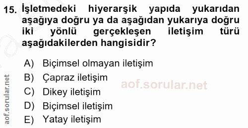 15. soru: İşletmedeki hiyerarşik yapıda yukarıdan aşağıya doğru ya da aşağıdan yukarıya doğru yönlü gerçekleşen iletişim türü a…