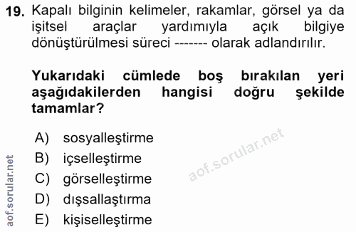 19. soru: Kapalı bilginin kelimeler, rakamlar, görsel ya da işitsel araçlar yardımıyla açık bilgiye dönüştürülmesi süreci -----…