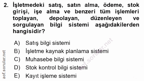 2. soru: İşletmedeki satış, satın alma, ödeme, stok girişi, işe alma ve benzeri tüm işlemleri toplayan, depolayan, düzenleyen…