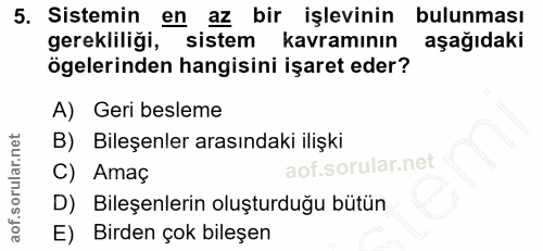 5. soru: Sistemin en az bir işlevinin bulunması gerekliliği, sistem kavramının aşağıdaki ögelerinden hangisini işaret eder? A)…