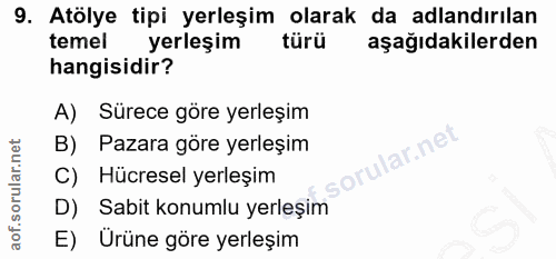 9. soru: Atölye tipi yerleşim olarak da adlandırılan temel yerleşim türü aşağıdakilerden hangisidir? A) Sürece göre yerleşim B…