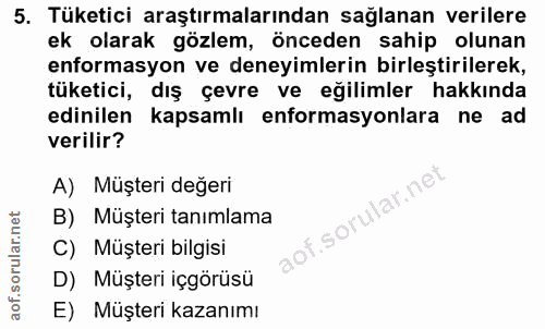 5. soru: Tüketici araştırmalarından sağlanan verilere ek olarak gözlem, önceden sahip olunan enformasyon ve deneyimlerin birle…