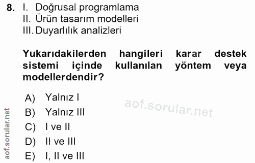 8. soru: I. Doğrusal programlama II. Ürün tasarım modelleri IlI. Duyarlılık analizleri Yukarıdakilerden hangileri karar destek…